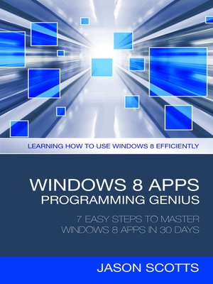 Windows 8 Apps Programming Genius: 7 Easy Steps To Master Windows 8 Apps In 30 Days - ebook